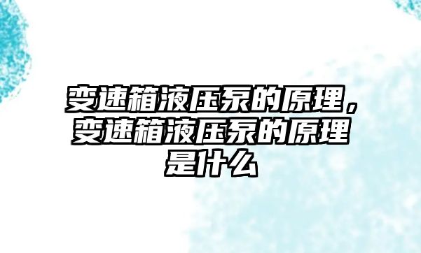 變速箱液壓泵的原理，變速箱液壓泵的原理是什么