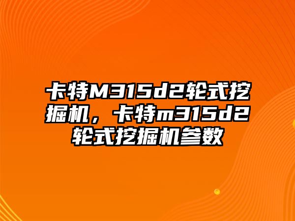 卡特M315d2輪式挖掘機，卡特m315d2輪式挖掘機參數(shù)